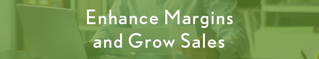 Enhance Margins and Grow Sales 